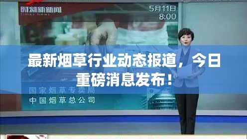 最新烟草行业动态报道，今日重磅消息发布！