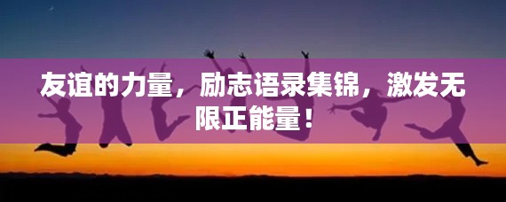 友谊的力量，励志语录集锦，激发无限正能量！