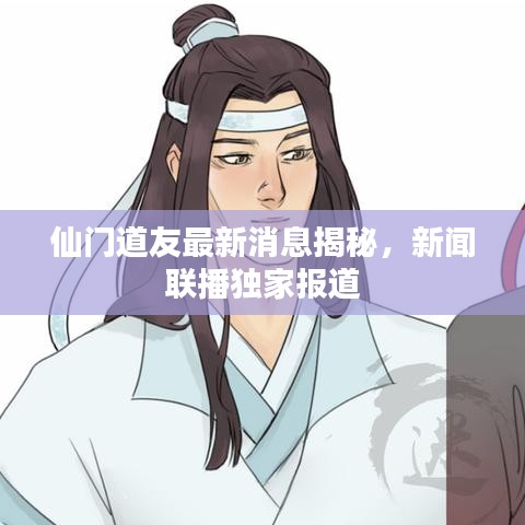 仙门道友最新消息揭秘，新闻联播独家报道