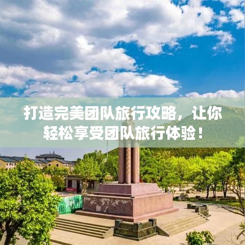 打造完美团队旅行攻略，让你轻松享受团队旅行体验！