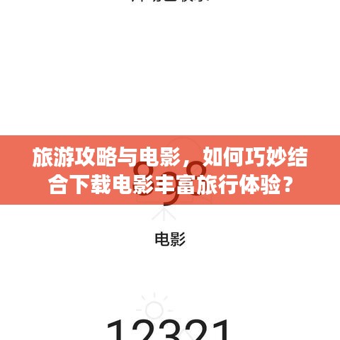 旅游攻略与电影，如何巧妙结合下载电影丰富旅行体验？