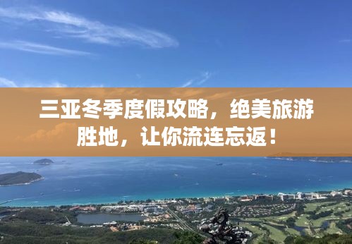 三亚冬季度假攻略，绝美旅游胜地，让你流连忘返！