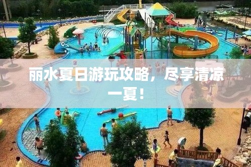 丽水夏日游玩攻略，尽享清凉一夏！