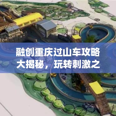 融创重庆过山车攻略大揭秘，玩转刺激之旅！