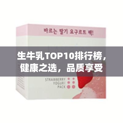 生牛乳TOP10排行榜，健康之选，品质享受